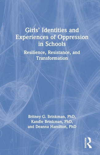 Бумажная книга «Girls’ Identities and Experiences of Oppression in Schools: Resilience, Resistance, and Transformation», авторов Бритни Г. Бринкман, Дина Гамильтон, Канди Бринкман - фото №1