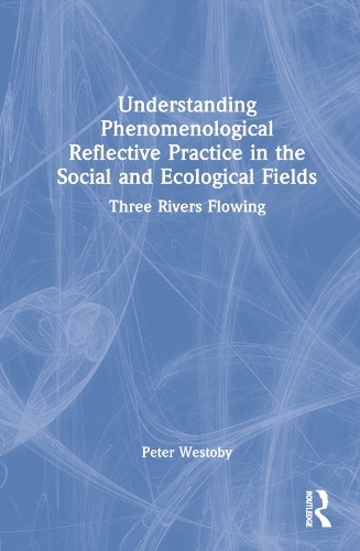 Паперова книга «Understanding Phenomenological Reflective Practice in the Social and Ecological Fields: Three Rivers Flowing», автор Пітер Вестоби - фото №1