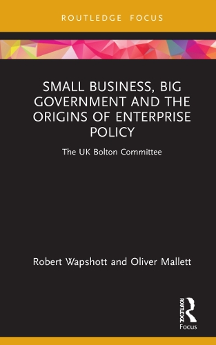 Бумажная книга «Small Business, Big Government and the Origins of Enterprise Policy: The UK Bolton Committee», авторов Оливер Маллетт, Роберт Уопшотт - фото №1