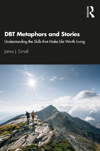 Паперова книга «DBT Metaphors and Stories: Understanding the Skills that Make Life Worth Living», автор Джеймс Дж. Есмаіл - фото №1