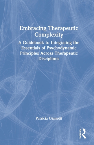 Бумажная книга «Embracing Therapeutic Complexity: A Guidebook to Integrating the Essentials of Psychodynamic Principles Across Therapeutic Disciplines», автор Патриция Джанотти - фото №1