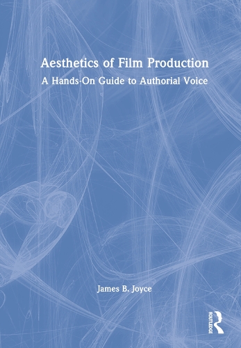 Паперова книга «Aesthetics of Film Production: A Hands-On Guide to Authorial Voice», автор Джеймс Б. Джойс - фото №1
