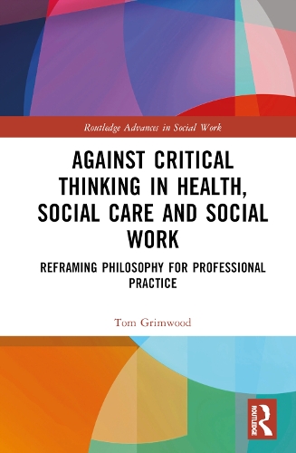 Бумажная книга «Against Critical Thinking in Health, Social Care and Social Work: Reframing Philosophy for Professional Practice», автор Том Гримвуд - фото №1