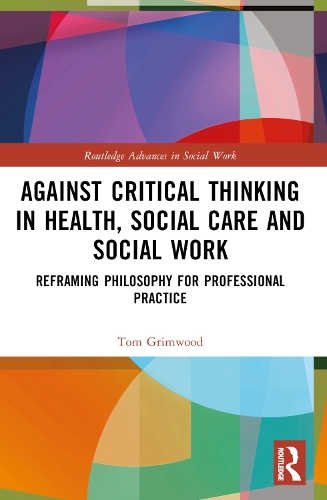 Бумажная книга «Against Critical Thinking in Health, Social Care and Social Work: Reframing Philosophy for Professional Practice», автор Том Гримвуд - фото №1