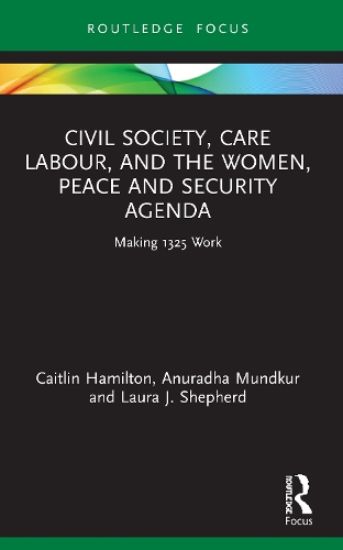 Бумажная книга «Civil Society, Care Labour, and the Women, Peace and Security Agenda: Making 1325 Work», авторов Анурадха Мундкур, Кейтлин Гамильтон - фото №1