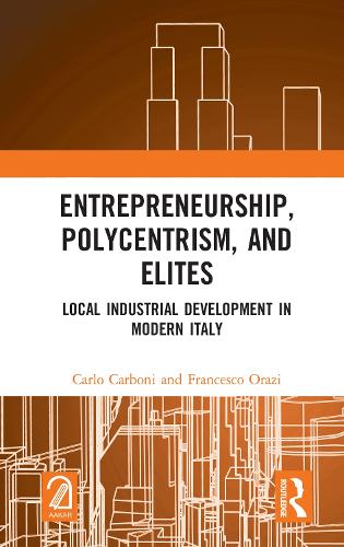 Паперова книга «Entrepreneurship, Polycentrism, and Elites: Local Industrial Development in Modern Italy», авторів Карло Карбоні, Франческо Оразі - фото №1
