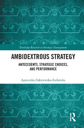 Бумажная книга «Ambidextrous Strategy: Antecedents, Strategic Choices, and Performance», автор Агнешка Закржевска-Белавска - фото №1
