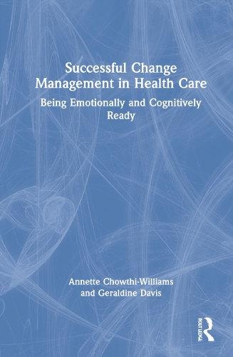 Бумажная книга «Successful Change Management in Health Care: Being Emotionally and Cognitively Ready», авторов Аннет Чоути-Уильямс, Джеральдин Дэвис - фото №1