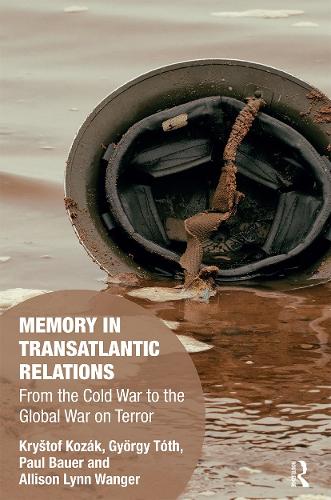 [object Object] «Memory in Transatlantic Relations: From the Cold War to the Global War on Terror», авторов Эллисон Вангер, Гьорги Тот, Криштоф Козак, Пол Бауэр - фото №1