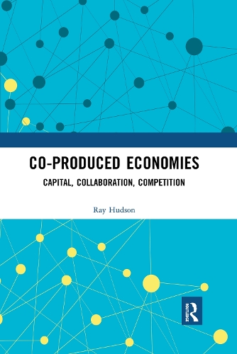 Бумажная книга «Co-produced Economies: Capital, Collaboration, Competition», автор Рэй Хадсон - фото №1