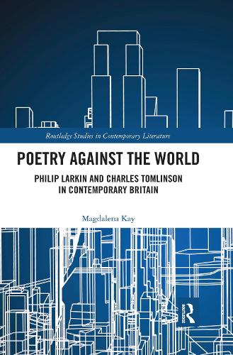 Бумажная книга «Poetry Against the World: Philip Larkin and Charles Tomlinson in Contemporary Britain», автор Магдалена Кей - фото №1