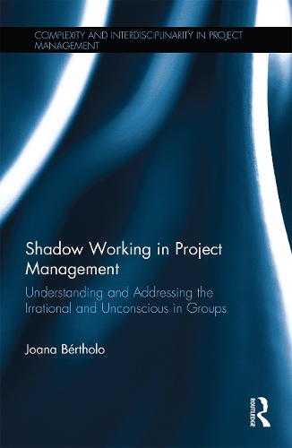 Бумажная книга «Shadow Working in Project Management: Understanding and Addressing the Irrational and Unconscious in Groups», автор Джоана Бертоло - фото №1