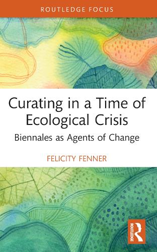 Бумажная книга «Curating in a Time of Ecological Crisis: Biennales as Agents of Change», автор Фелисити Феннер - фото №1