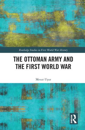Паперова книга «The Ottoman Army and the First World War», автор Месут Уяр - фото №1