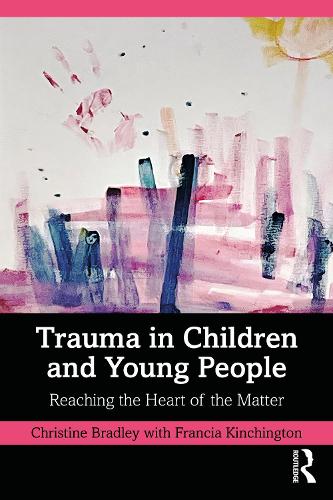 Бумажная книга «Trauma in Children and Young People: Reaching the Heart of the Matter», авторов Кристин Брэдли, Франсия Кинчингтон - фото №1