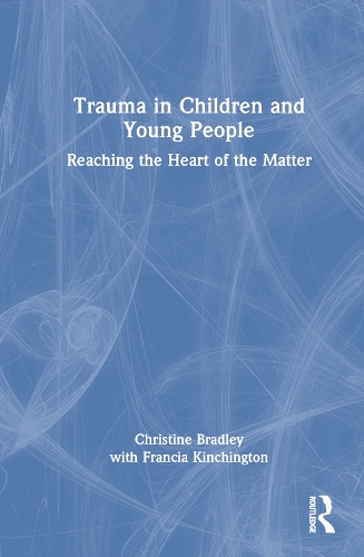 Бумажная книга «Trauma in Children and Young People: Reaching the Heart of the Matter», авторов Кристин Брэдли, Франсия Кинчингтон - фото №1
