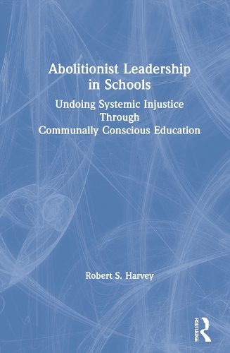 [object Object] «Abolitionist Leadership in Schools: Undoing Systemic Injustice Through Communally Conscious Education», автор Роберт Харві - фото №1