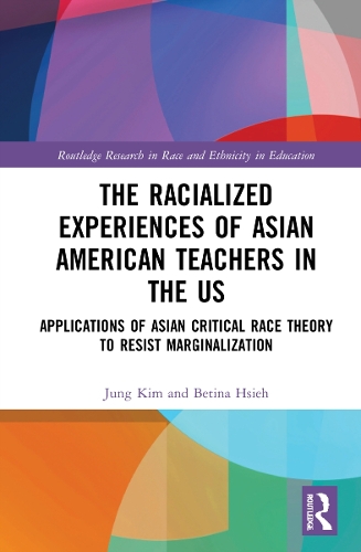 Паперова книга «The Racialized Experiences of Asian American Teachers in the US: Applications of Asian Critical Race Theory to Resist Marginalization», авторів Бетіна Хсіє, Джун Кім - фото №1
