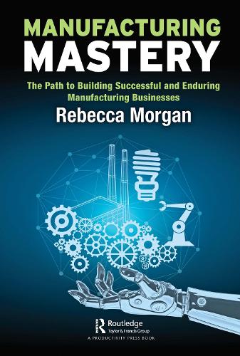 Бумажная книга «Manufacturing Mastery: The Path to Building Successful and Enduring Manufacturing Businesses», автор Ребекка Морган - фото №1