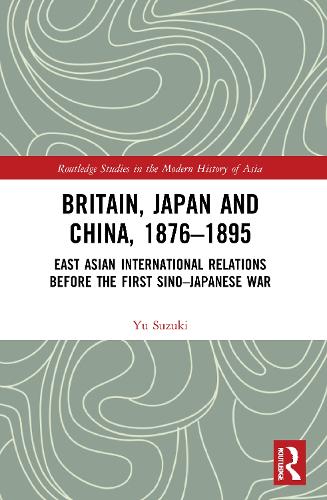 Бумажная книга «Britain, Japan and China, 1876–1895: East Asian International Relations before the First Sino–Japanese War», автор Ю Судзуки - фото №1