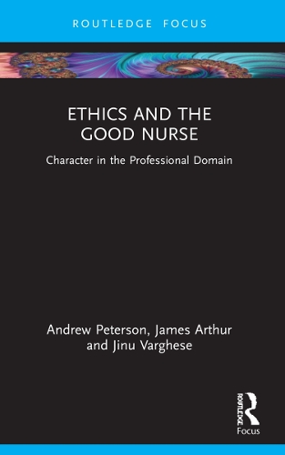 Бумажная книга «Ethics and the Good Nurse: Character in the Professional Domain», авторов Эндрю Петерсон, Джеймс Артур, Джину Варгезе - фото №1