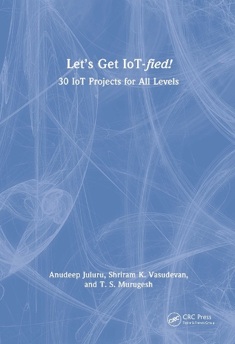 [object Object] «Let's Get IoT-fied!: 30 IoT Projects for All Levels», авторів Анудіп Джулуру, Шрірам К. Васудеван, Т.С. Муругеш - фото №1