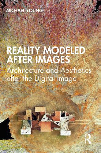 [object Object] «Reality Modeled After Images: Architecture and Aesthetics after the Digital Image», автор Майкл Янг - фото №1