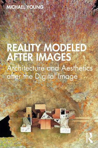 [object Object] «Reality Modeled After Images: Architecture and Aesthetics after the Digital Image», автор Майкл Янг - фото №1