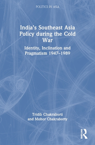 Бумажная книга «India’s Southeast Asia Policy during the Cold War: Identity, Inclination and Pragmatism 1947-1989», авторов Мохор Чакраборти, Тридиб Чакраборти - фото №1