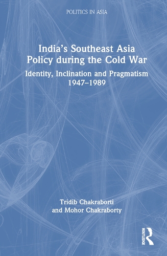 Бумажная книга «India’s Southeast Asia Policy during the Cold War: Identity, Inclination and Pragmatism 1947-1989», авторов Мохор Чакраборти, Тридиб Чакраборти - фото №1