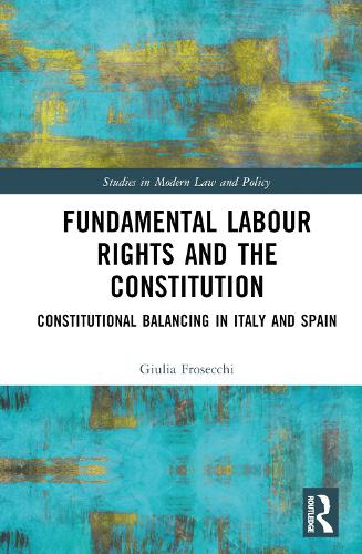 Бумажная книга «Fundamental Labour Rights and the Constitution: Constitutional Balancing in Italy and Spain», автор Джулия Фросекки - фото №1