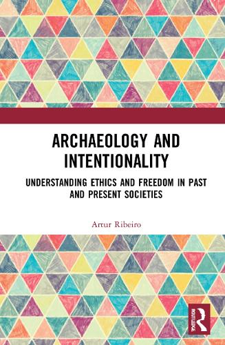 Бумажная книга «Archaeology and Intentionality: Understanding Ethics and Freedom in Past and Present Societies», автор Артур Рибейро - фото №1