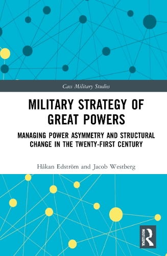 Бумажная книга «Military Strategy of Great Powers: Managing Power Asymmetry and Structural Change in the 21st Century», авторов Хокан Эдстрем, Джейкоб Вестберг - фото №1