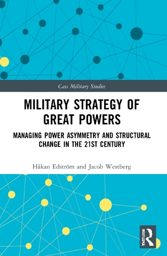 Бумажная книга «Military Strategy of Great Powers: Managing Power Asymmetry and Structural Change in the 21st Century», авторов Хокан Эдстрем, Джейкоб Вестберг - фото №1