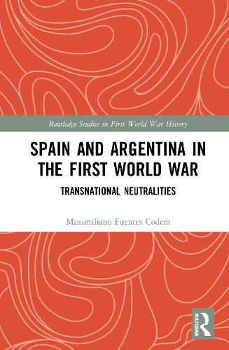 Паперова книга «Spain and Argentina in the First World War: Transnational Neutralities», автор Максиміліано Фуентес Кодера - фото №1