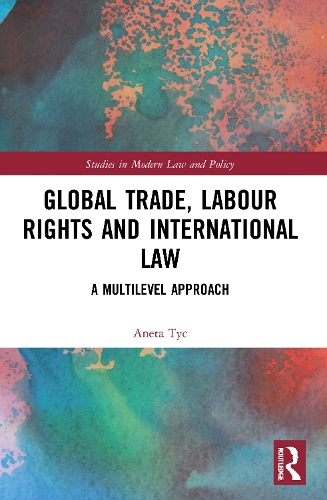 Бумажная книга «Global Trade, Labour Rights and International Law: A Multilevel Approach», автор Анета Тык - фото №1