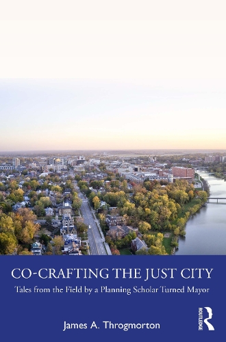 Бумажная книга «Co-Crafting the Just City: Tales from the Field by a Planning Scholar Turned Mayor», автор Джеймс А. Трогмортон - фото №1