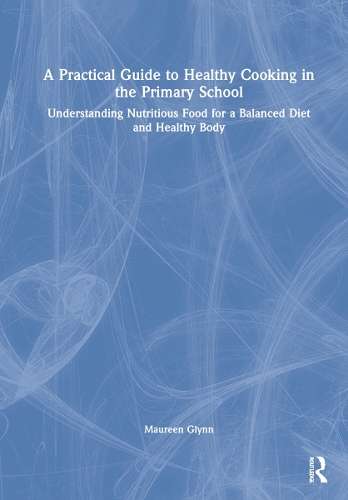 Бумажная книга «A Practical Guide to Healthy Cooking in the Primary School: Understanding Nutritious Food for a Balanced Diet and Healthy Body», автор Морин Глинн - фото №1