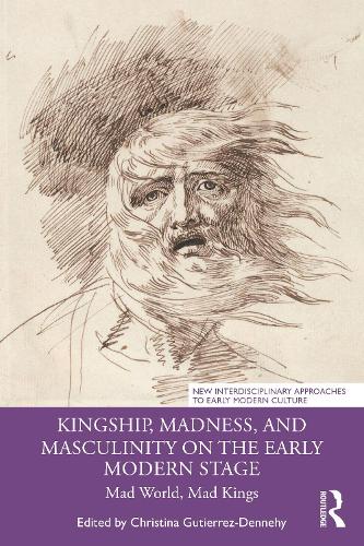 Бумажная книга «Kingship, Madness, and Masculinity on the Early Modern Stage: Mad World, Mad Kings» - фото №1