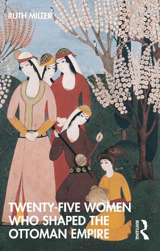 Бумажная книга «Twenty-Five Women Who Shaped the Ottoman Empire», автор Рут Миллер - фото №1