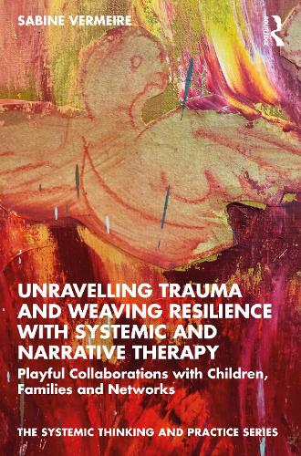 Бумажная книга «Unravelling Trauma and Weaving Resilience with Systemic and Narrative Therapy: Playful Collaborations with Children, Families and Networks», автор Сабина Вермейр - фото №1