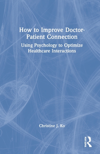 Бумажная книга «How to Improve Doctor-Patient Connection: Using Psychology to Optimize Healthcare Interactions», автор Кристин Дж. Ко - фото №1