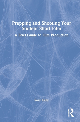 Бумажная книга «Prepping and Shooting Your Student Short Film: A Brief Guide to Film Production», автор Рори Келли - фото №1