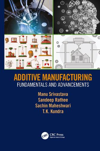 Бумажная книга «Additive Manufacturing: Fundamentals and Advancements», авторов Ману Шривастава, Сачин Махешвари, Сандип Ратхи, ТК Кундра - фото №1