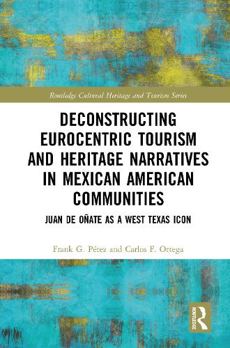 Паперова книга «Deconstructing Eurocentric Tourism and Heritage Narratives in Mexican American Communities: Juan de Oñate as a West Texas Icon», авторів Карлос Ф. Ортега, Френк Г. Перес - фото №1