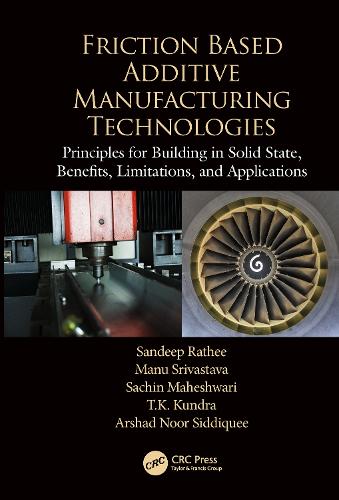 Паперова книга «Friction Based Additive Manufacturing Technologies: Principles for Building in Solid State, Benefits, Limitations, and Applications», авторів Аршад Нур Сіддікі, Ману Шрівастава, Сачін Махешварі, Сандіп Раті, Т.К. Кундра - фото №1