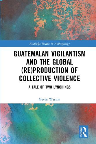 Бумажная книга «Guatemalan Vigilantism and the Global (Re)Production of Collective Violence: A Tale of Two Lynchings», автор Гэвин Уэстон - фото №1