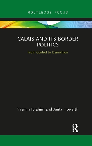 Паперова книга «Calais and its Border Politics: From Control to Demolition», авторів Аніта Говарт, Ясмін Ібрагім - фото №1