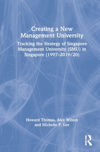 Бумажная книга «Creating a New Management University: Tracking the Strategy of Singapore Management University (SMU) in Singapore (1997–2019/20)», авторов Алекс Уилсон, Говард Томас, Мишель П. Ли - фото №1