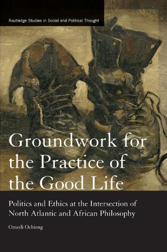 [object Object] «Groundwork for the Practice of the Good Life: Politics and Ethics at the Intersection of North Atlantic and African Philosophy», автор Омеді Очиенг - фото №1